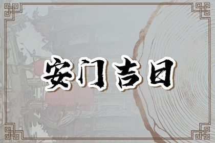 2027年04月04日是不是安门吉日 宜安装大门吉日查询
