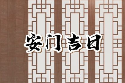 2027年农历四月廿二安门吉日查询 宜安装大门吉日查询
